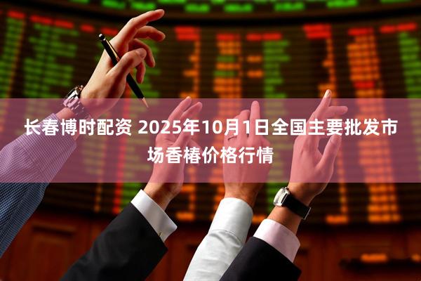 长春博时配资 2025年10月1日全国主要批发市场香椿价格行情